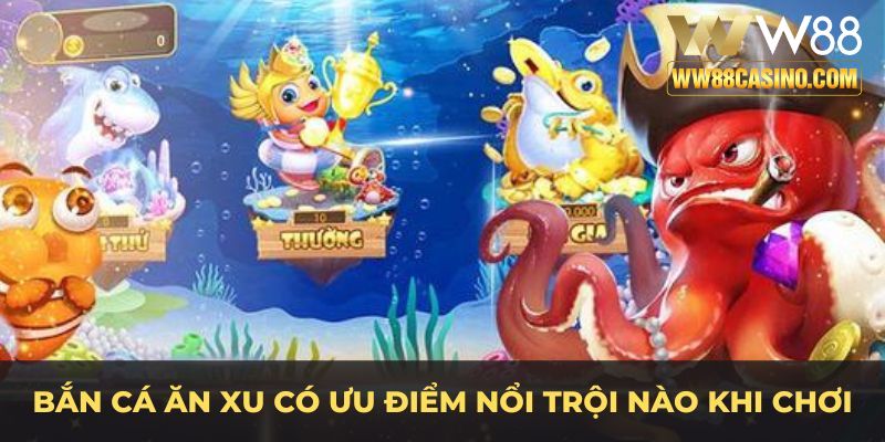 Bắn cá ăn xu có ưu điểm nổi trội nào khi chơi Bắn cá ăn xu có ưu điểm nổi trội nào khi chơi