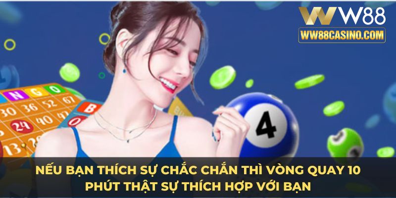 Nếu bạn thích sự chắc chắn thì vòng quay 10 phút thật sự thích hợp với bạn Nếu bạn thích sự chắc chắn thì vòng quay 10 phút thật sự thích hợp với bạn