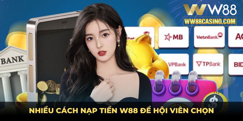 Nhiều cách Nạp tiền W88 để hội viên chọn Nhiều cách Nạp tiền W88 để hội viên chọn