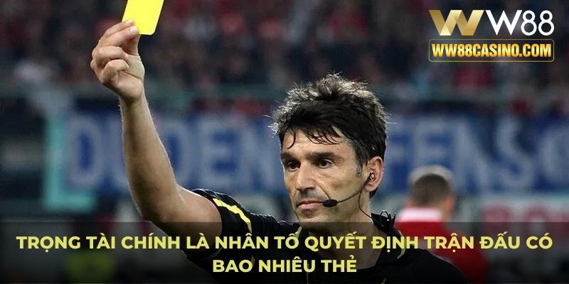 Trọng tài chính là nhân tố quyết định trận đấu có bao nhiêu thẻ Trọng tài chính là nhân tố quyết định trận đấu có bao nhiêu thẻ